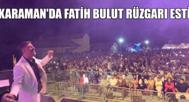 KARAMAN'DA FATİH BULUT RÜZGARI ESTİ