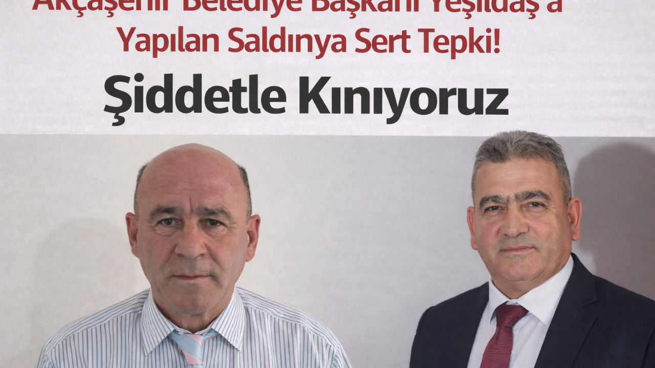 Akçaşehir Belediye Başkanı Yeşildaş'a Yapılan Saldırıya Sert Tepki! Şiddetle Kınıyoruz