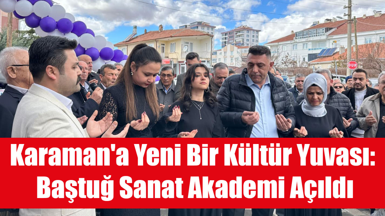 Karaman'a Yeni Bir Kültür Yuvası: Baştuğ Sanat Akademi Açıldı