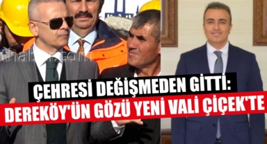 Çehresi Değişmeden Gitti: Dereköy'ün Gözü Yeni Vali Çiçek'te