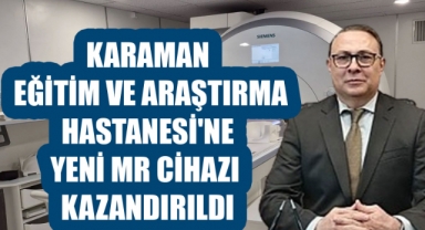 Karaman Eğitim ve Araştırma Hastanesi'ne Yeni MR Cihazı Kazandırıldı