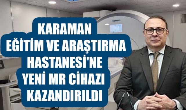 Karaman Eğitim ve Araştırma Hastanesi'ne Yeni MR Cihazı Kazandırıldı