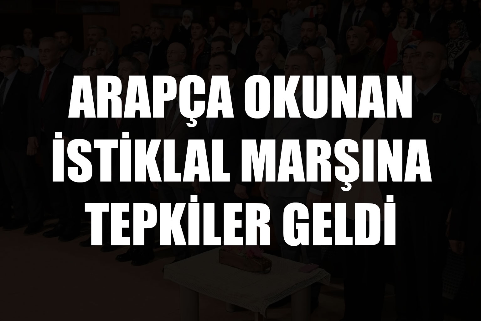 ARAPÇA OKUNAN İSTİKLAL MARŞINA TEPKİLER GELDİ