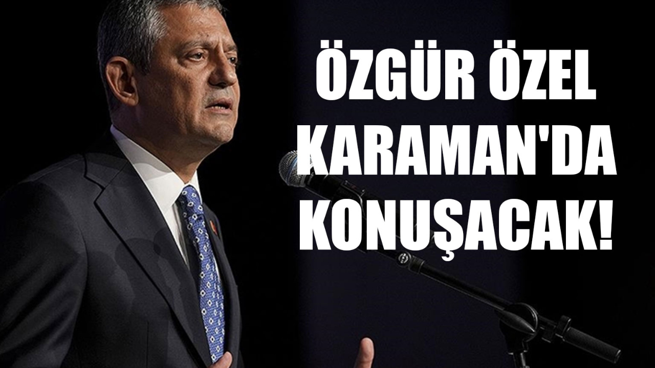 Özgür Özel Karaman'da konuşacak!