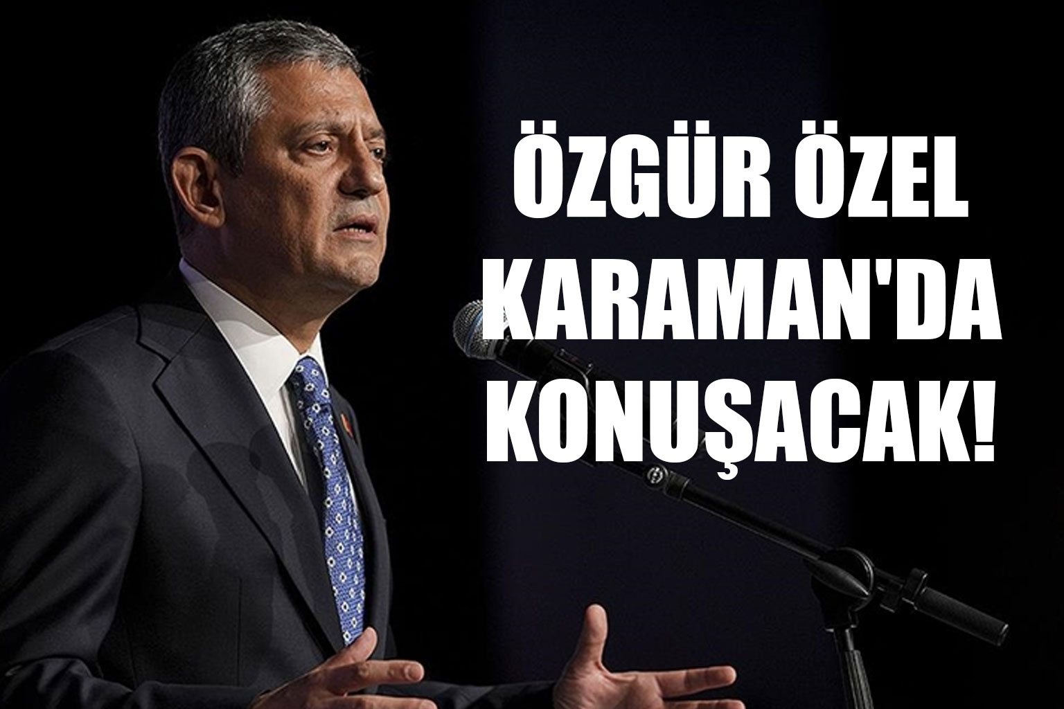 Özgür Özel Karaman'da konuşacak!