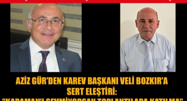 AZİZ GÜR'DEN KAREV BAŞKANI VELİ BOZKIR'A SERT ELEŞTİRİ:
