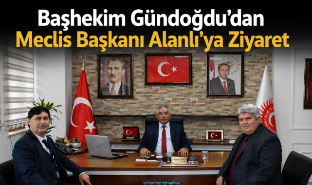 Başhekim Gündoğdu’dan Meclis Başkanı Alanlı’ya Ziyaret