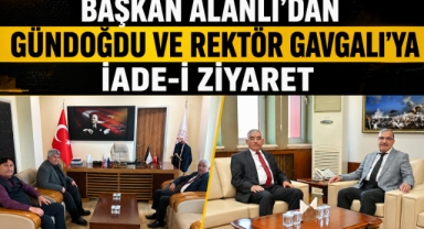 Başkan Alanlı'dan Gündoğdu ve Rektör Gavgalı'ya İade-i Ziyaret