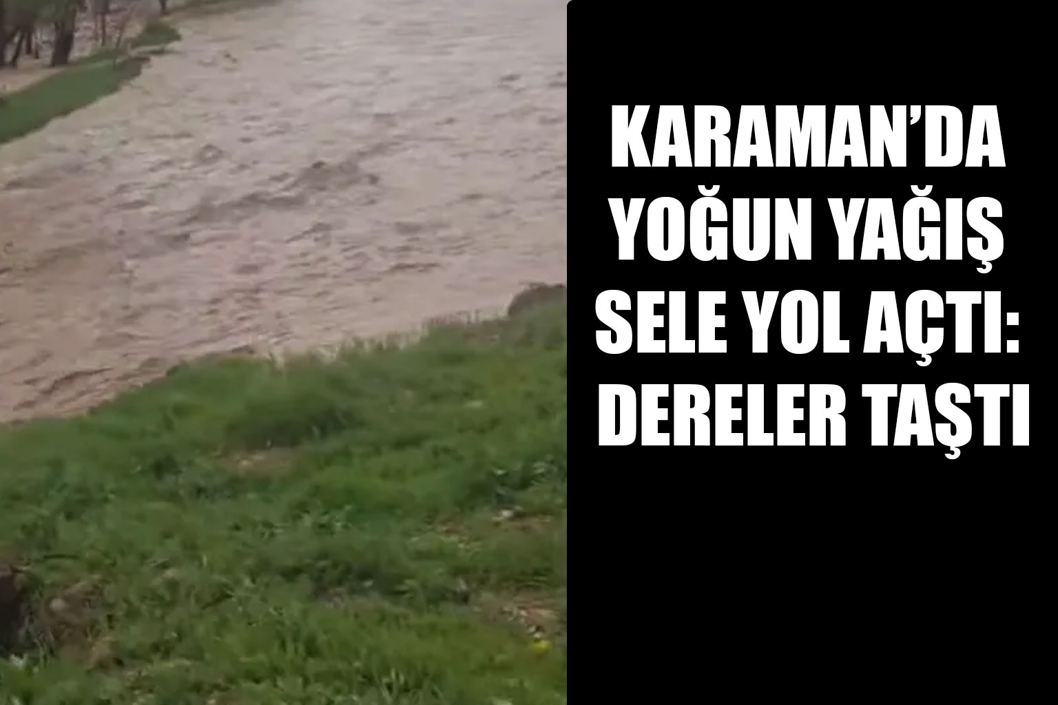 Karaman’da Yoğun Yağış Sele Yol Açtı: Dereler Taştı