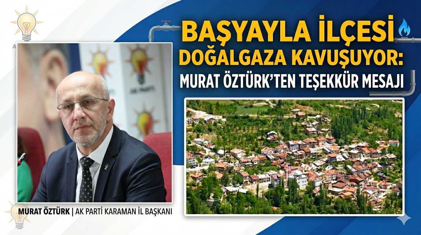 Başyayla İlçesi Doğalgaza Kavuşuyor: Öztürk’ten Teşekkür Mesajı