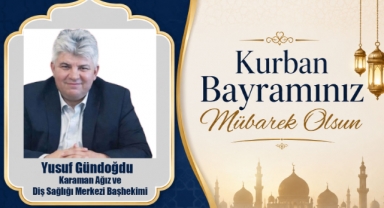Karaman Ağız ve Diş Sağlığı Merkezi Başhekimi Yusuf Gündoğdu’dan Kurban Bayramı Mesajı