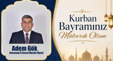 Karaman İl Genel Meclis Üyesi Adem Gök’ten Kurban Bayramı Mesajı