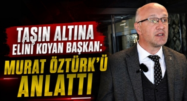 Taşın Altına Elini Koyan Başkan: Murat Öztürk’ü Anlattı