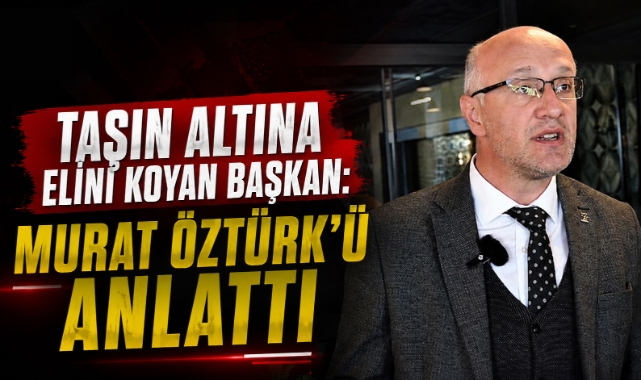 Taşın Altına Elini Koyan Başkan: Murat Öztürk’ü Anlattı