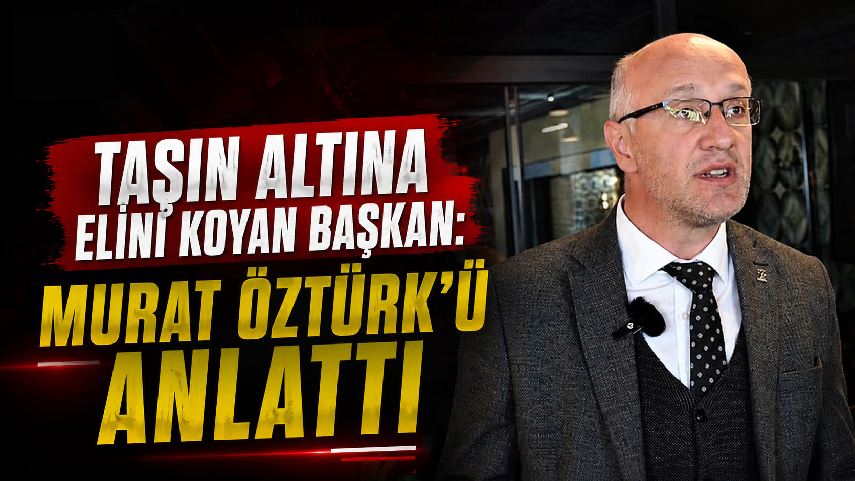 Taşın Altına Elini Koyan Başkan: Murat Öztürk’ü Anlattı