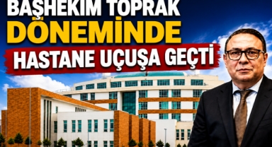 Başhekim Toprak Döneminde Hastane Uçuşa Geçti