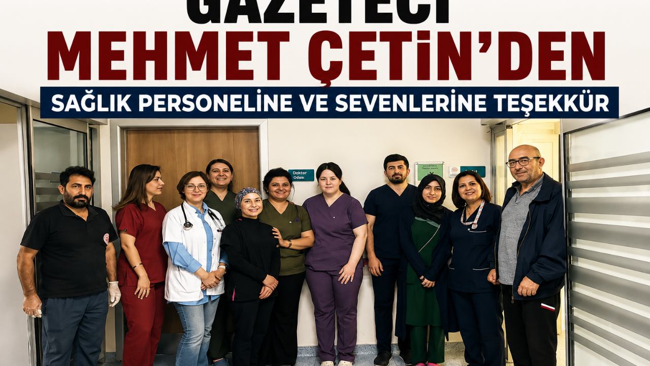 Gazeteci Mehmet Çetin’den Sağlık Personeline ve Sevenlerine Teşekkür