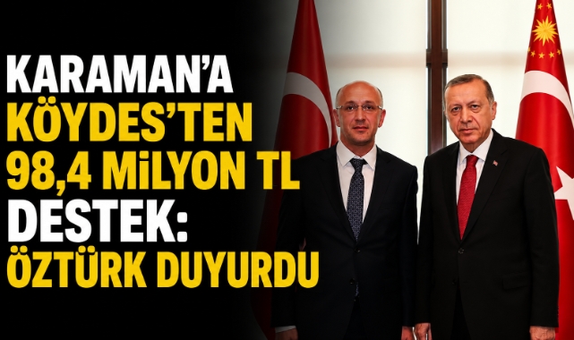 Karaman’a KÖYDES’ten 98,4 Milyon TL Destek: Öztürk Duyurdu