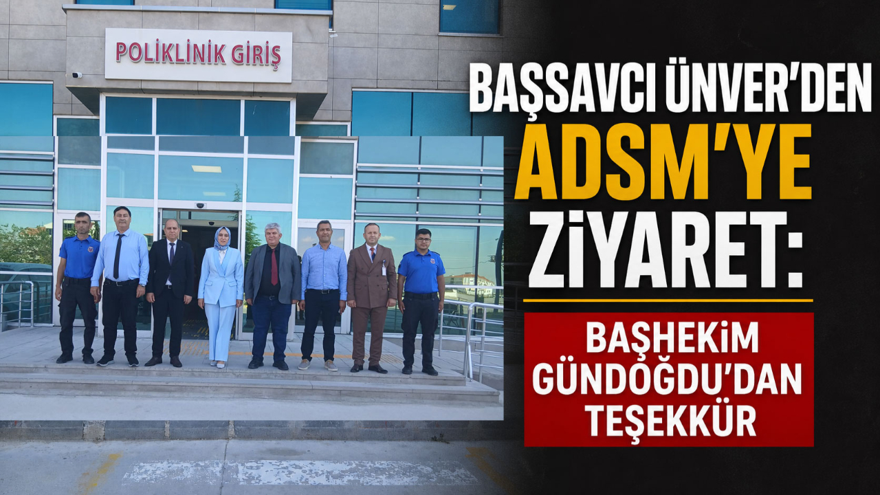 Başsavcı Ünver’den ADSM’ye Ziyaret: Başhekim Gündoğdu’dan Teşekkür