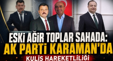 Eski Ağır Toplar Sahada: AK Parti Karaman'da Kulis Hareketliliği