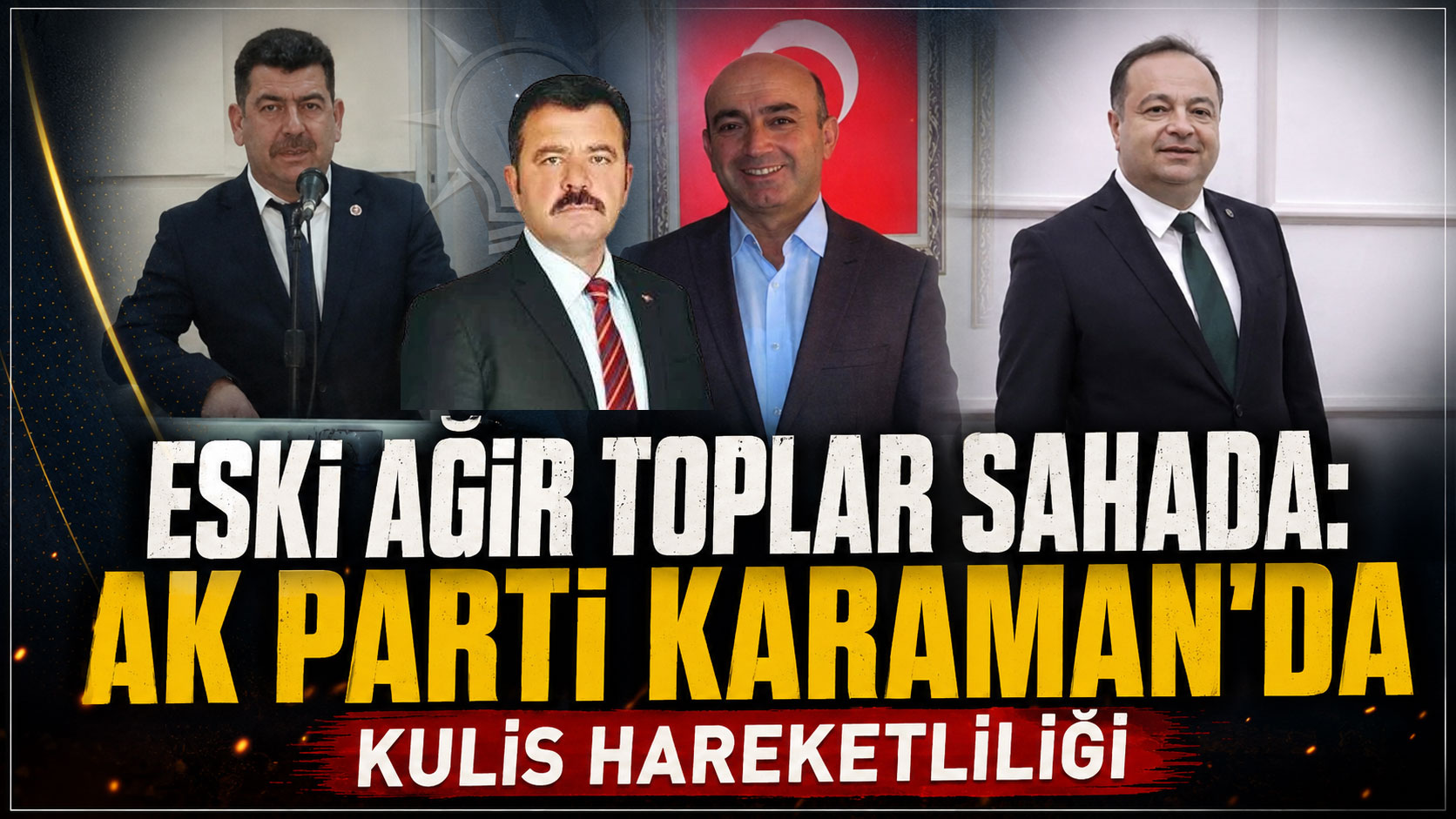 Eski Ağır Toplar Sahada: AK Parti Karaman'da Kulis Hareketliliği