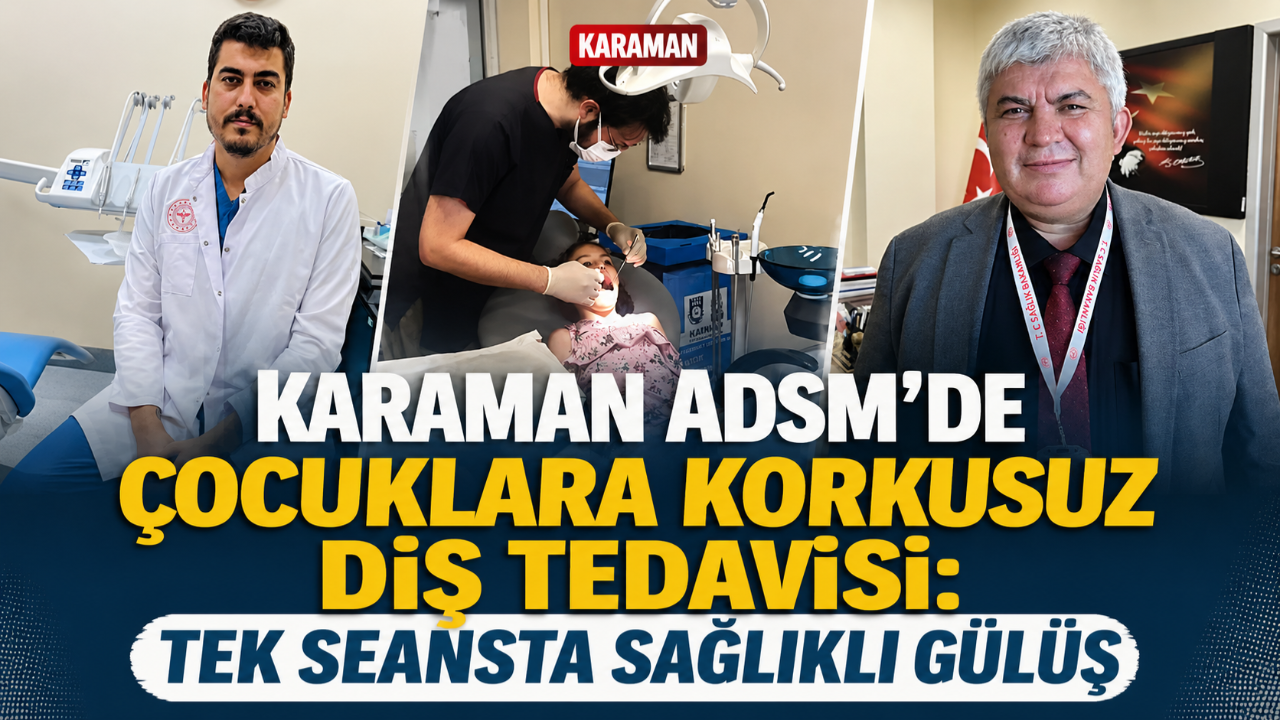 Karaman ADSM’de Çocuklara Korkusuz Diş Tedavisi: Tek Seansta Sağlıklı Gülüş”