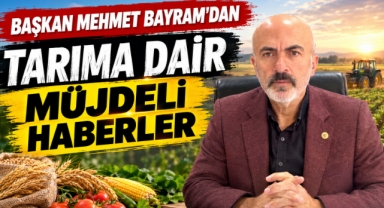 Başkan Mehmet Bayram’dan Tarıma Dair Müjdeli Haberler