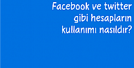 Facebook ve twitter gibi hesapların kullanımı nasıldır?