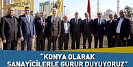 Konya Olarak Sanayiciler ile Gurur Duyuyoruz