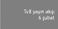 Tv8 yayın akışı (6 şubat) bilgisi