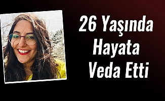26 Yaşında Hayata Veda Etti