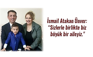 İsmail Atakan Ünver: “Sizlerle birlikte biz büyük bir aileyiz.