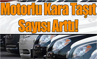 Motorlu Kara Taşıt Sayısı Arttı!