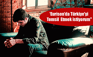 'Eurison'da Türkiye'yi Temsil Etmek istiyorum''