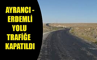 AYRANCI - ERDEMLİ YOLU TRAFİĞE KAPATILDI