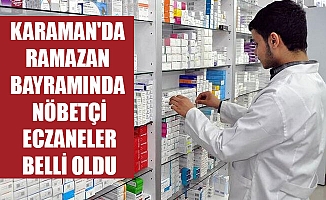 KARAMAN'DA RAMAZAN BAYRAMINDA NÖBETÇİ ECZANELER BELLİ OLDU