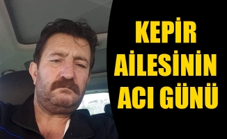 KEPİR AİLESİNİN ACI GÜNÜ