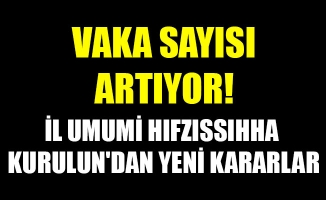 VAKA SAYISI ARTIYOR! İL UMUMİ HIFZISSIHHA KURULUN'DAN YENİ KARARLAR