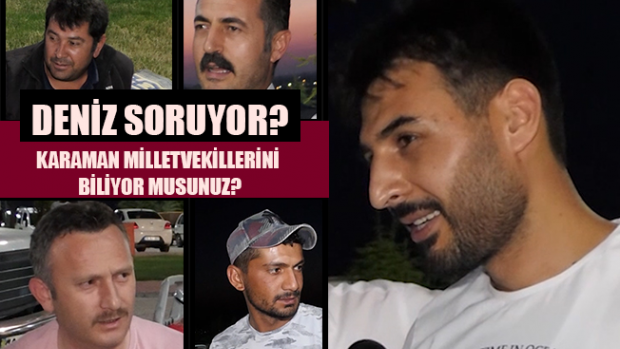 KARAMAN MİLLETVEKİLLERİNİ  BİLİYOR MUSUNUZ? - DENİZ SORUYOR